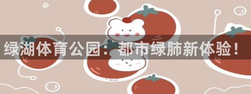 必威betway西汉姆联：绿湖体育公园：都市绿肺新体验！