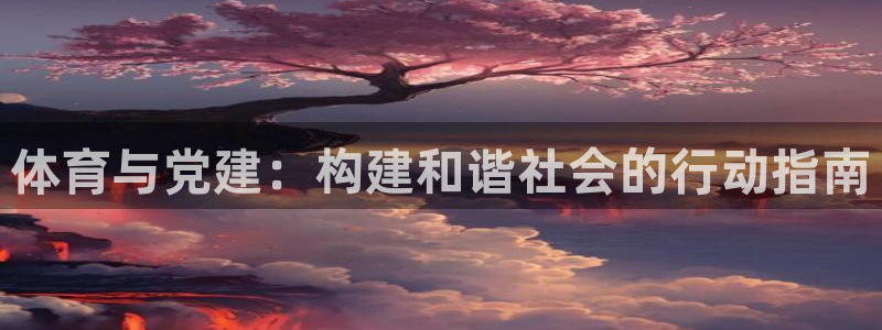 必威betway西汉姆联：体育与党建：构建和谐社会的行动指南